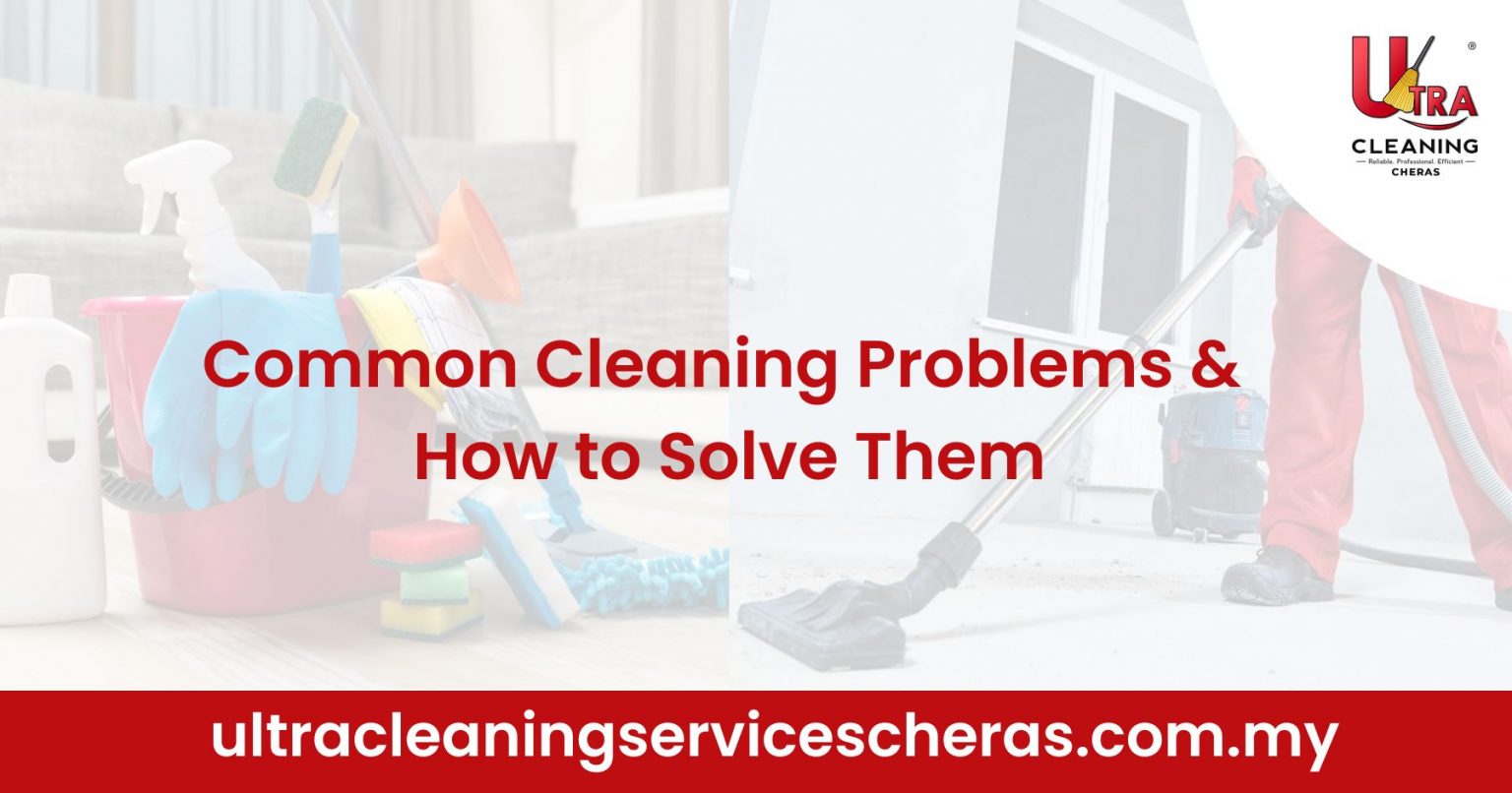 Common Cleaning Problems & How to Solve Them [2022]